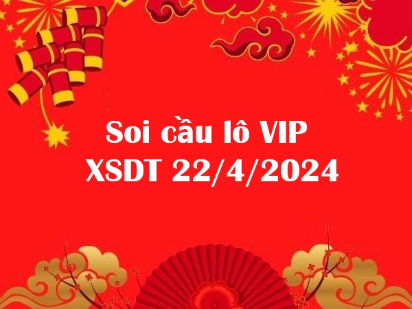 Soi cầu lô VIP XSDT 22/4/2024 – Thống kê xổ sổ Đồng Tháp