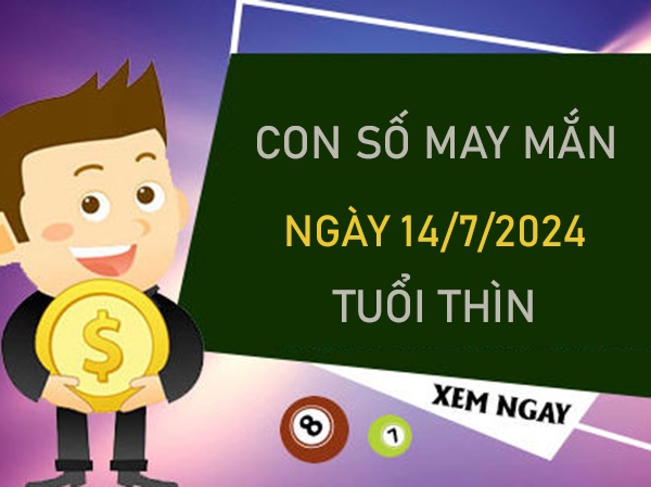 Con số may mắn tuổi Thìn 14/7/2024 tài lộc về ào ào