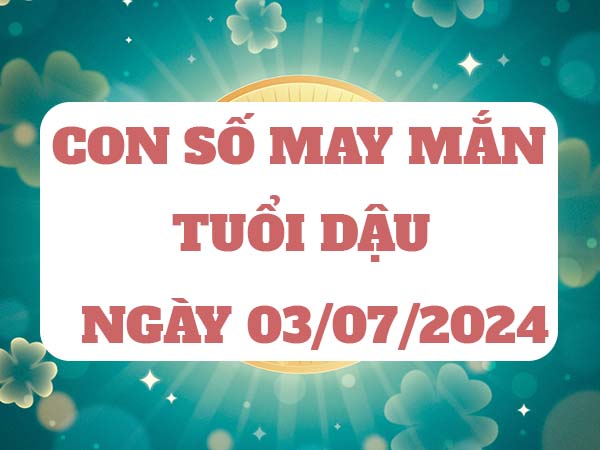 Con số hay trúng thưởng tuổi Dậu ngày 3/7/2024 thứ 4 hôm nay