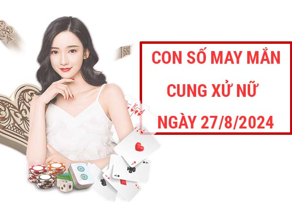 Danh sách con số may mắn cung Xử Nữ ngày 27/8/2024