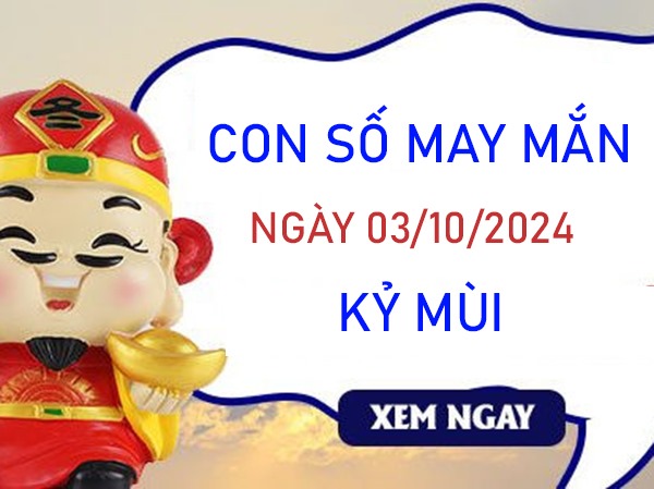 Con số may mắn Kỷ Mùi 3/10/2024 chọn số đúng đổi vận