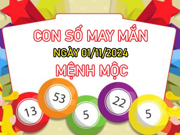 Con số may mắn mệnh Mộc 1/11/2024 hứng lộc đầy tay