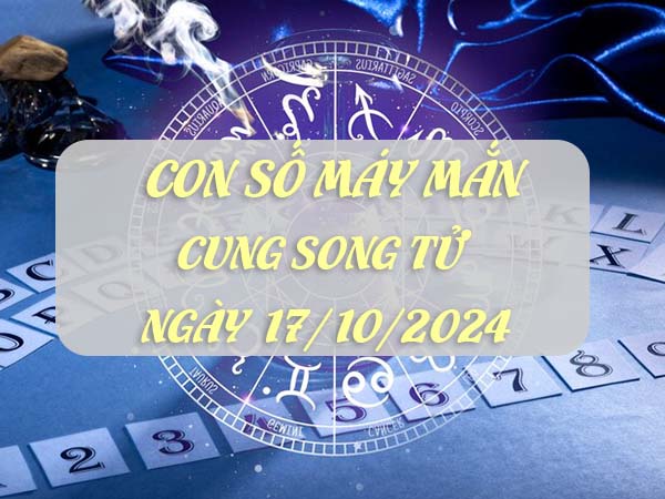 Đâu là con số may mắn cung Song Tử ngày 17/10/2024