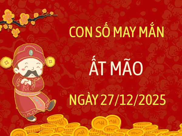 Con số may mắn tuổi Ất Mão ngày 27/12/2025 theo phong thủy