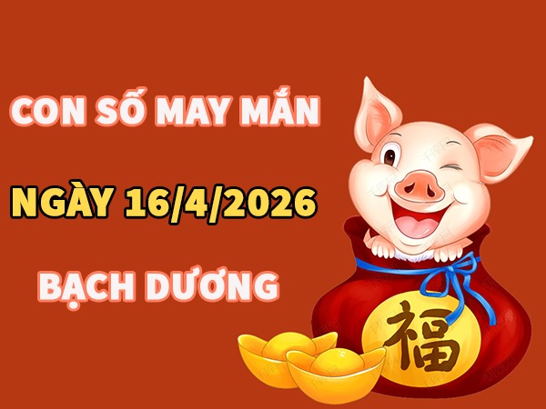 Con số may mắn hôm nay 16/4/2026 thứ 5 cung Bạch Dương