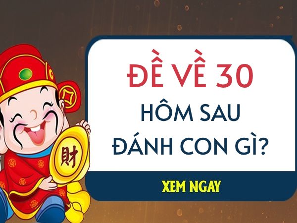 Hôm trước đề về 30 hôm sau về con gì vượng phát Hôm trước đề về 30 hôm sau về con gì vượng phát