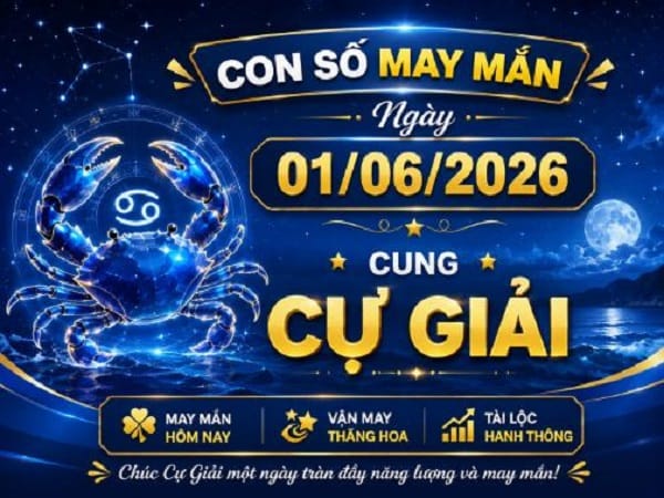 Con Số Tài Lộc Ngày 1 Tháng 6 Năm 2026 Cung Cự Giải Theo Từng Khía Cạnh