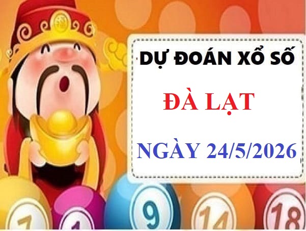 Dự đoán xổ số Đà Lạt ngày 24 tháng 5 năm 2026 chủ nhật miễn phí