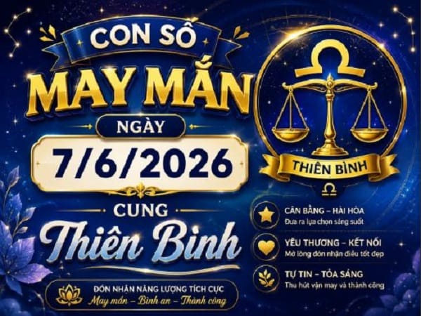 Con số may mắn ngày 7/6/2026 cung Thiên Bình chuẩn phong thủy