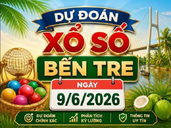 Dự đoán xổ số Bến Tre ngày 9 tháng 6 năm 2026 chính xác