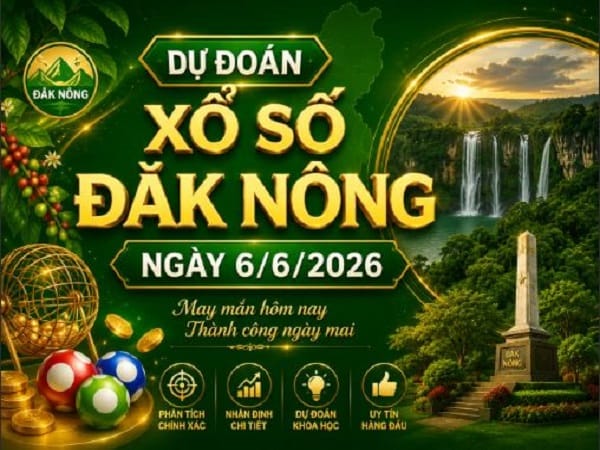Dự đoán xổ số Đắk Nông ngày 6 tháng 6 năm 2026 hôm nay thứ 7