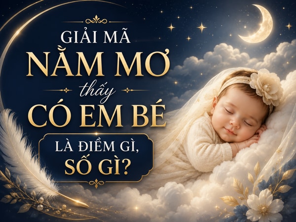 Nằm mơ thấy có em bé là điềm gì, số gì thu hút vận may?